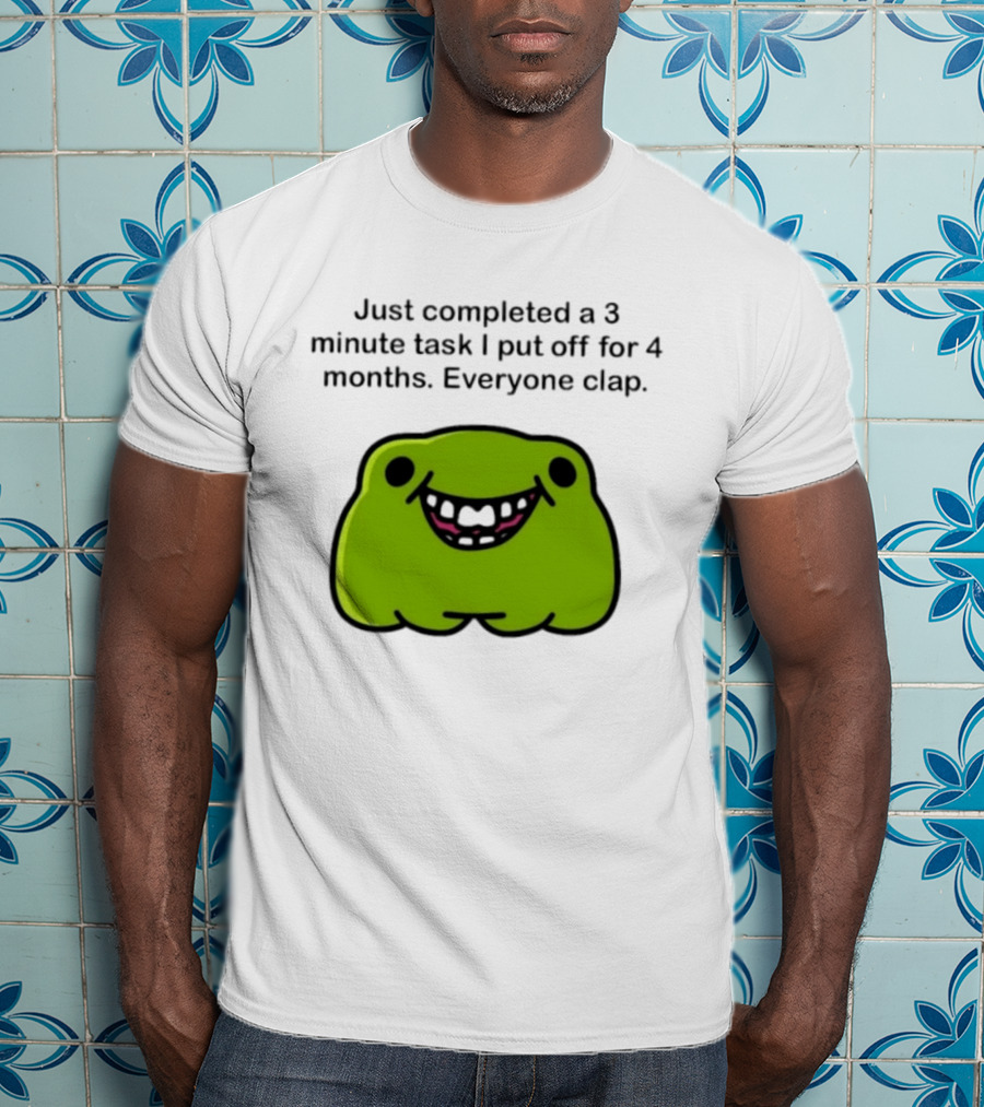 Just Completed A 3 Minute Task I Put Off For 4 Months Everyone Clap Funny Meme Blob T-Shirt