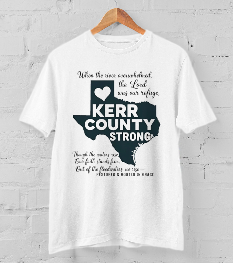 Kerr County Strong When The River Overwhelmed The Lord Was Our Refuge Restored And Rooted In Grace T-Shirt