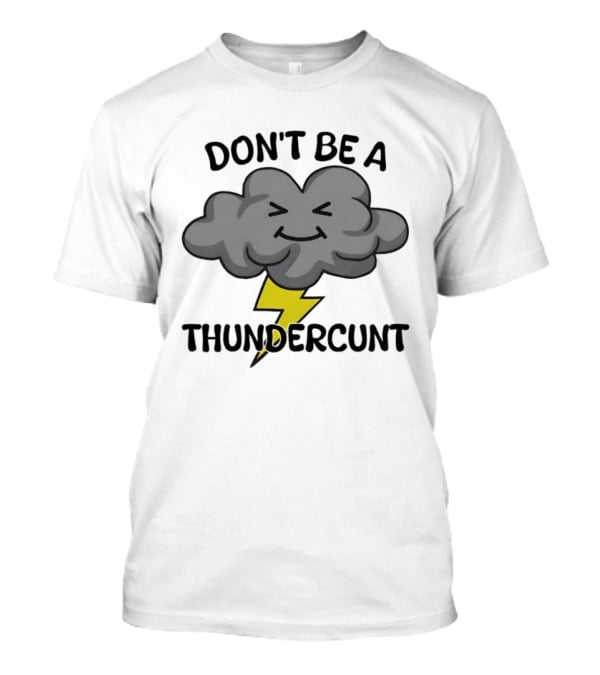 Don't Be A Thundercunt Storm Cloud And Lightning Bolt T-Shirt