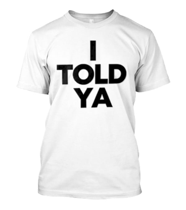 I Told YA Bold Black White T-Shirt