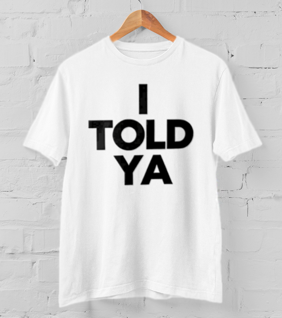I Told YA Bold Black White T-Shirt