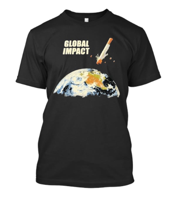 Global Impact Tobacco Killed Over Four Million People Last Year Earth Cigarette T-Shirt
