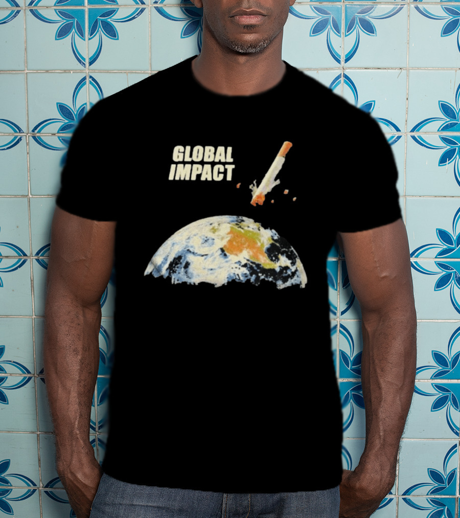Global Impact Tobacco Killed Over Four Million People Last Year Earth Cigarette T-Shirt