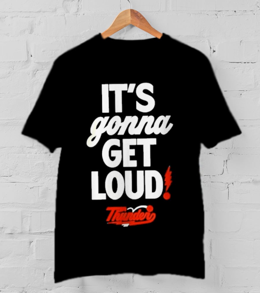 Oklahoma City Thunder It's Gonna Get Loud With Thunder Basketball T-Shirt