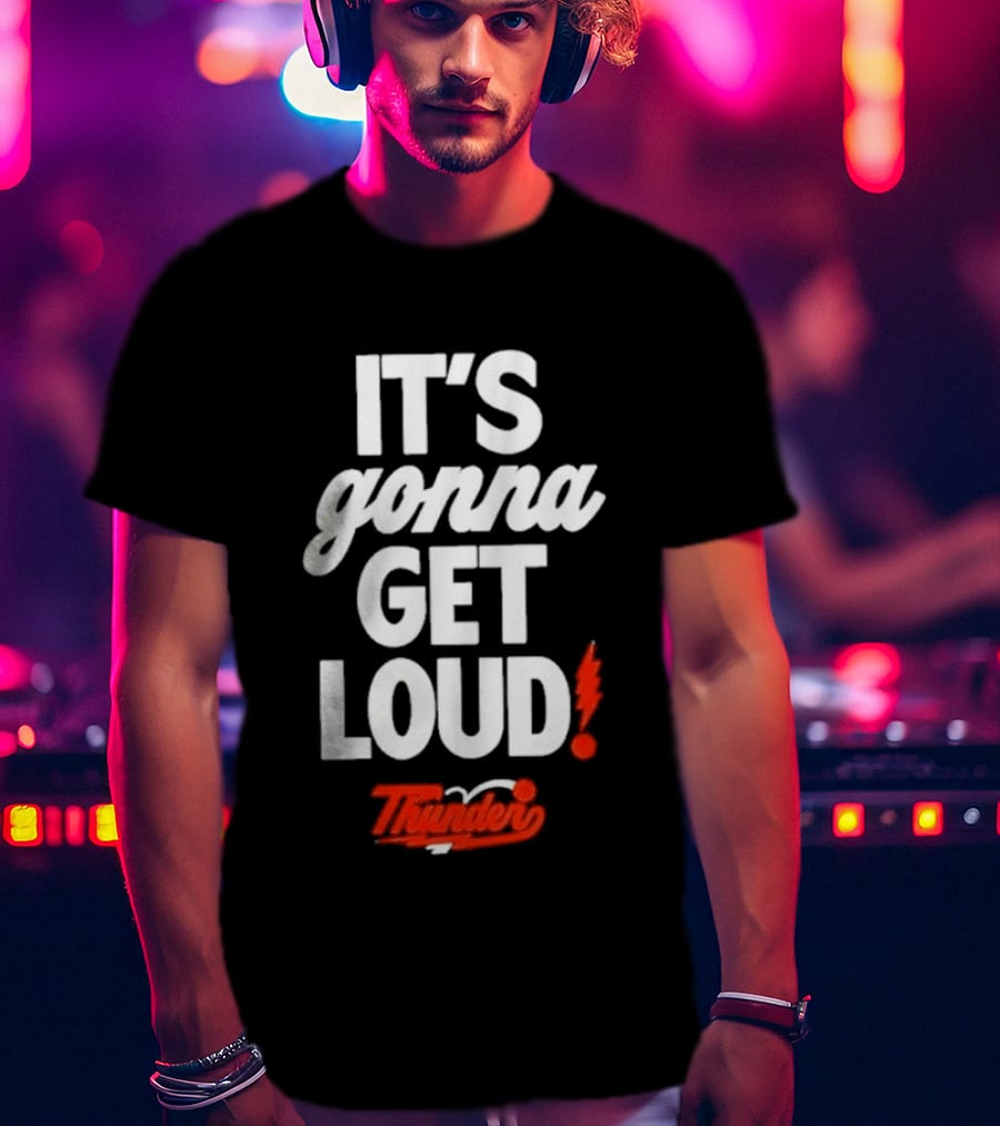 Oklahoma City Thunder It's Gonna Get Loud With Thunder Basketball T-Shirt
