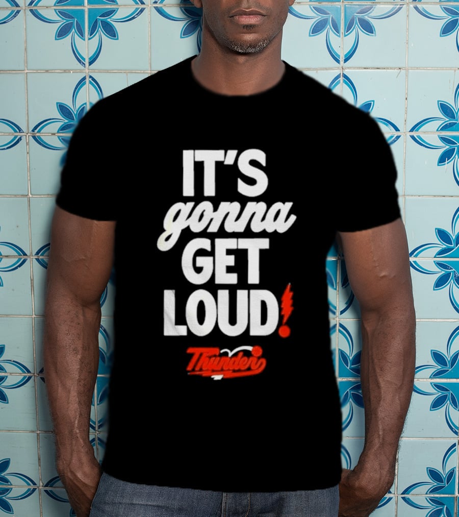 Oklahoma City Thunder It's Gonna Get Loud With Thunder Basketball T-Shirt