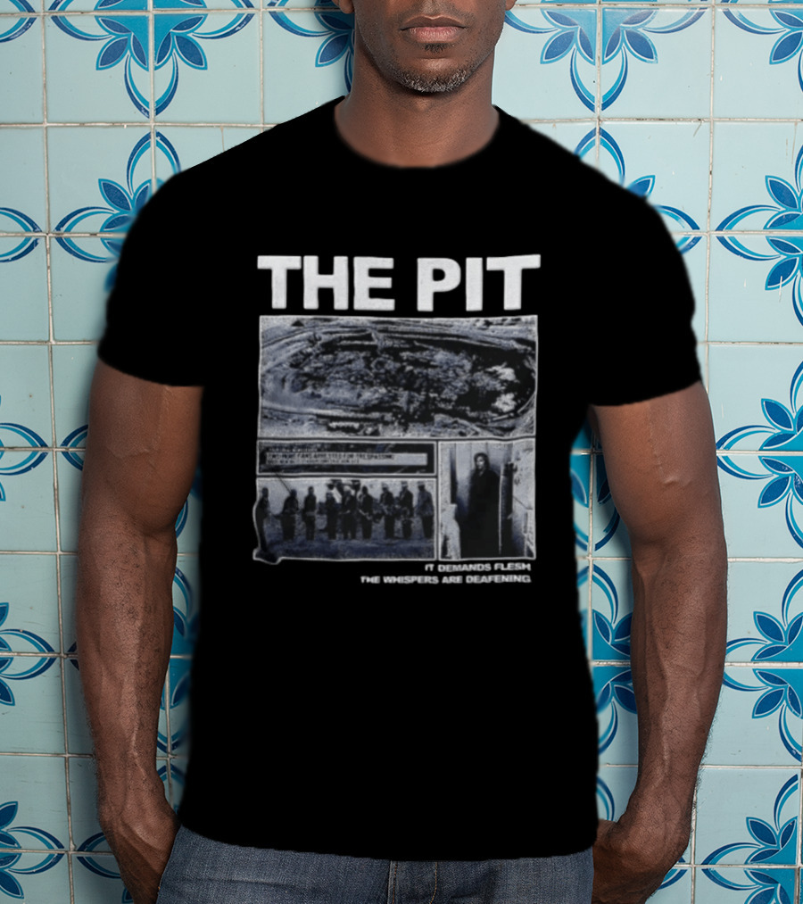 The Pit It Demands Flesh The Whispers Are Deafening T-Shirt
