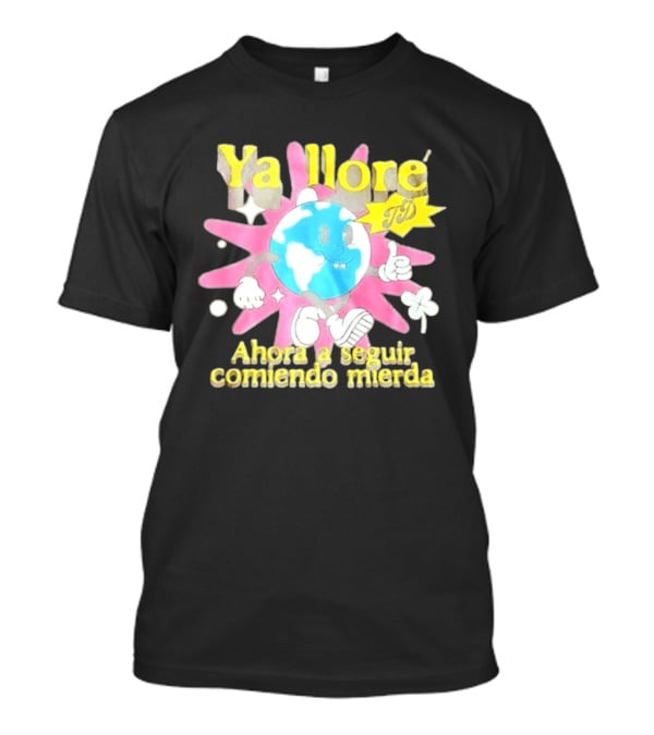Ya Llore Ahora A Seguir Comiendo Mierda Planeta Estrella T-Shirt