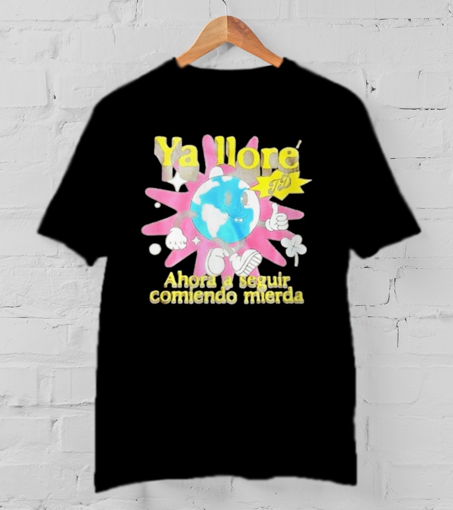 Ya Llore Ahora A Seguir Comiendo Mierda Planeta Estrella T-Shirt