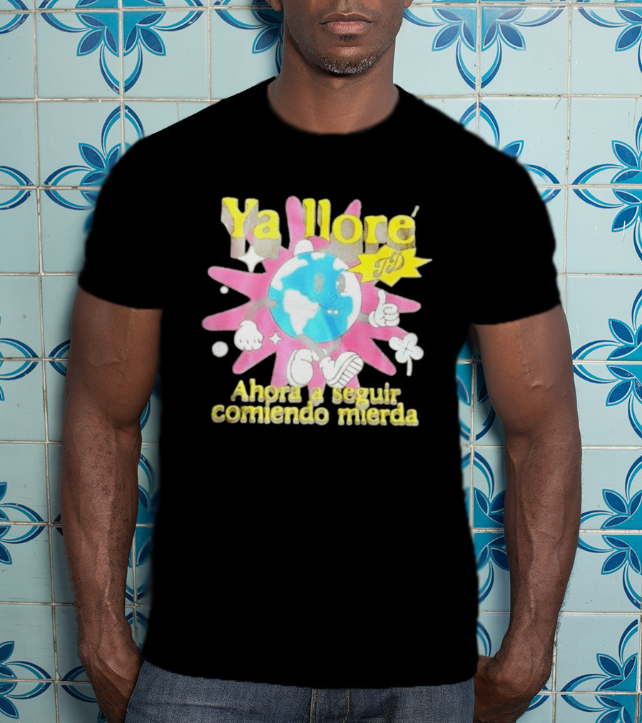 Ya Llore Ahora A Seguir Comiendo Mierda Planeta Estrella T-Shirt