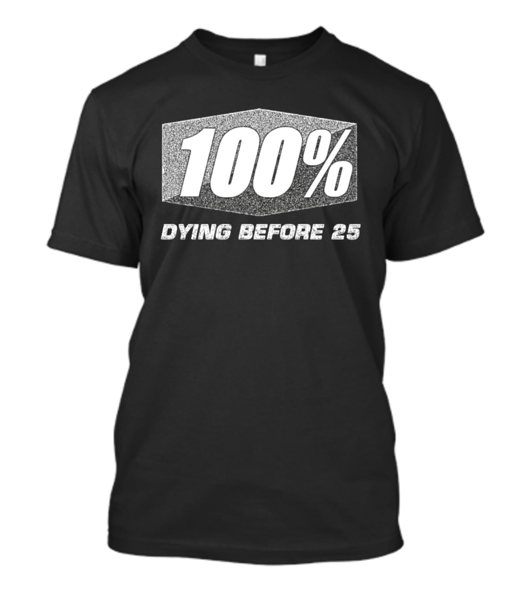 100 Percent Dying Before 25 T-Shirt