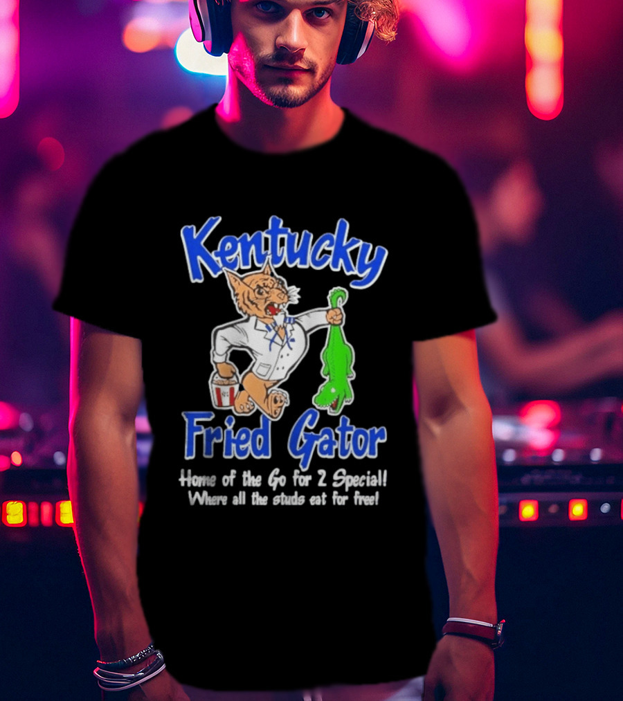 Kentucky Fried Gator Home Of The Go For 2 Special Where All The Studs Eat For Free T-Shirt