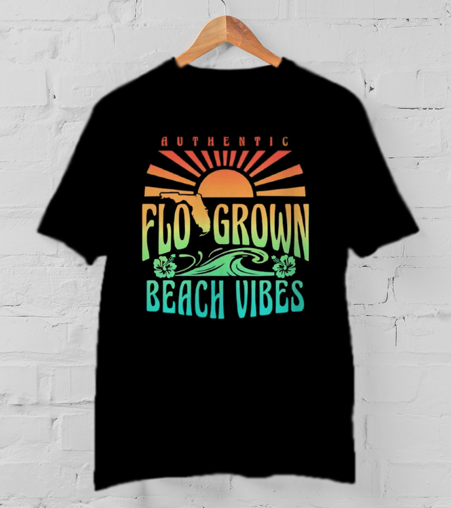 Authentic Flo Grown Beach Vibes Florida Sunshine Surf Flowers Waves T-Shirt