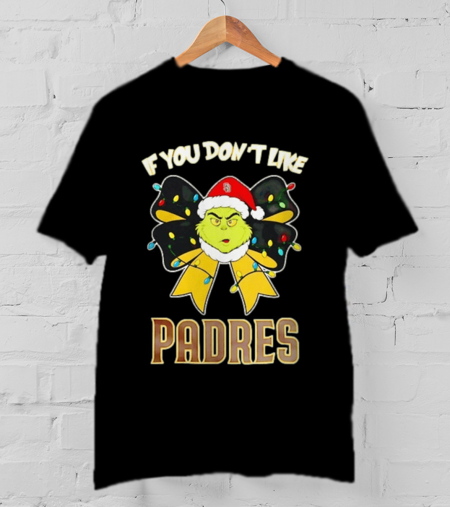 Grinch In Christmas Bow If You Don't Like Padres T-Shirt