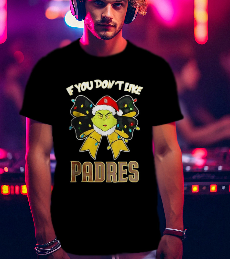 Grinch In Christmas Bow If You Don't Like Padres T-Shirt
