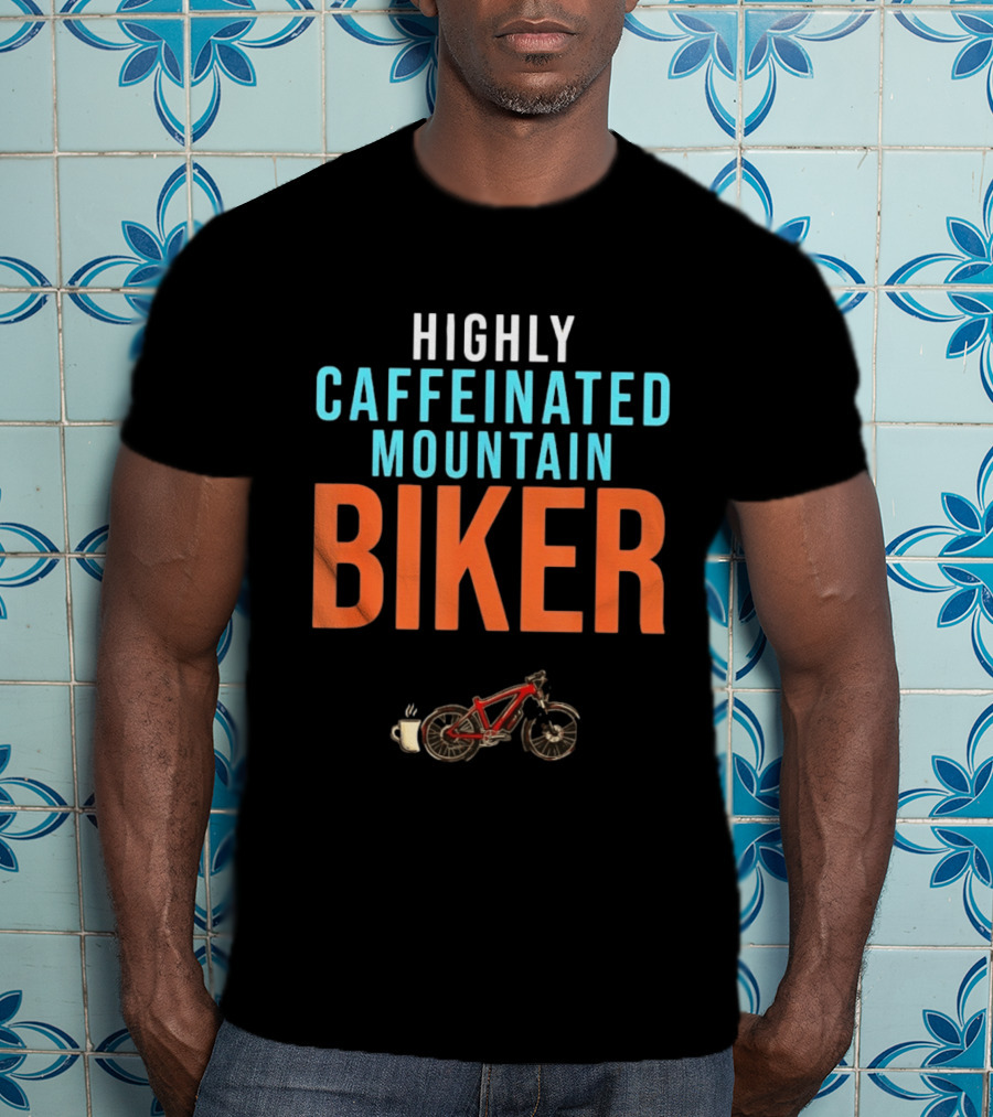 Highly Caffeinated Mountain Biker Coffee Lover Cup Bike T-Shirt