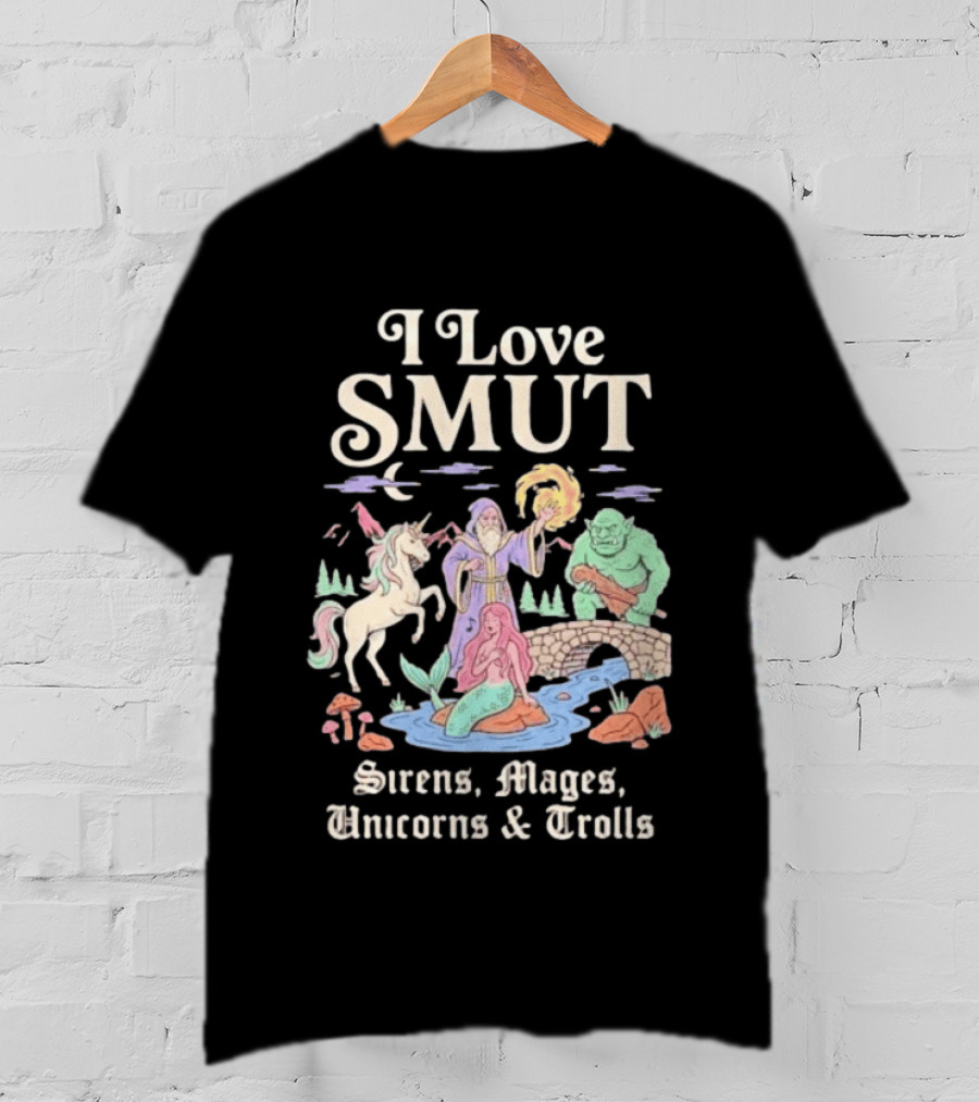 I Love Smut Sirens Mages Unicorns And Trolls Fantasy T-Shirt