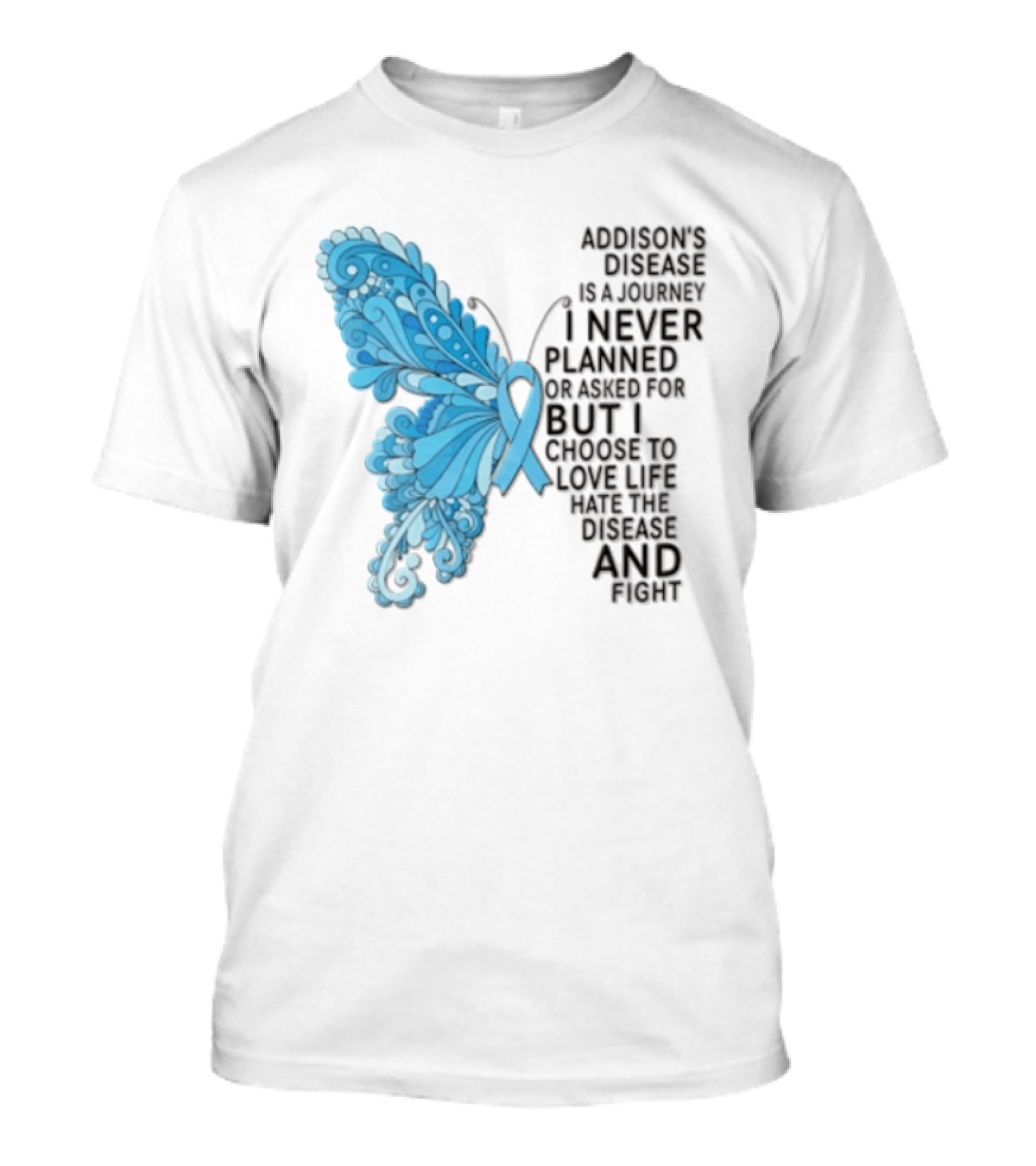 Addisons Disease Is A Journey I Never Planned Or Asked For But I Choose To Live It Love It Believe And Fight T-Shirt