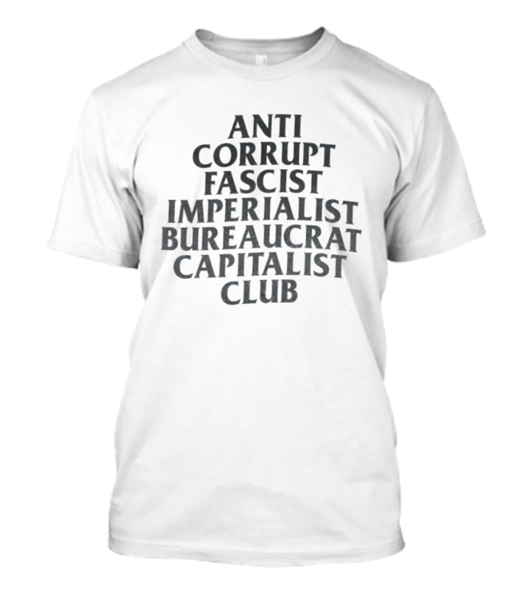 Anti Corrupt Fascist Imperialist Bureaucrat Capitalist Club T-Shirt