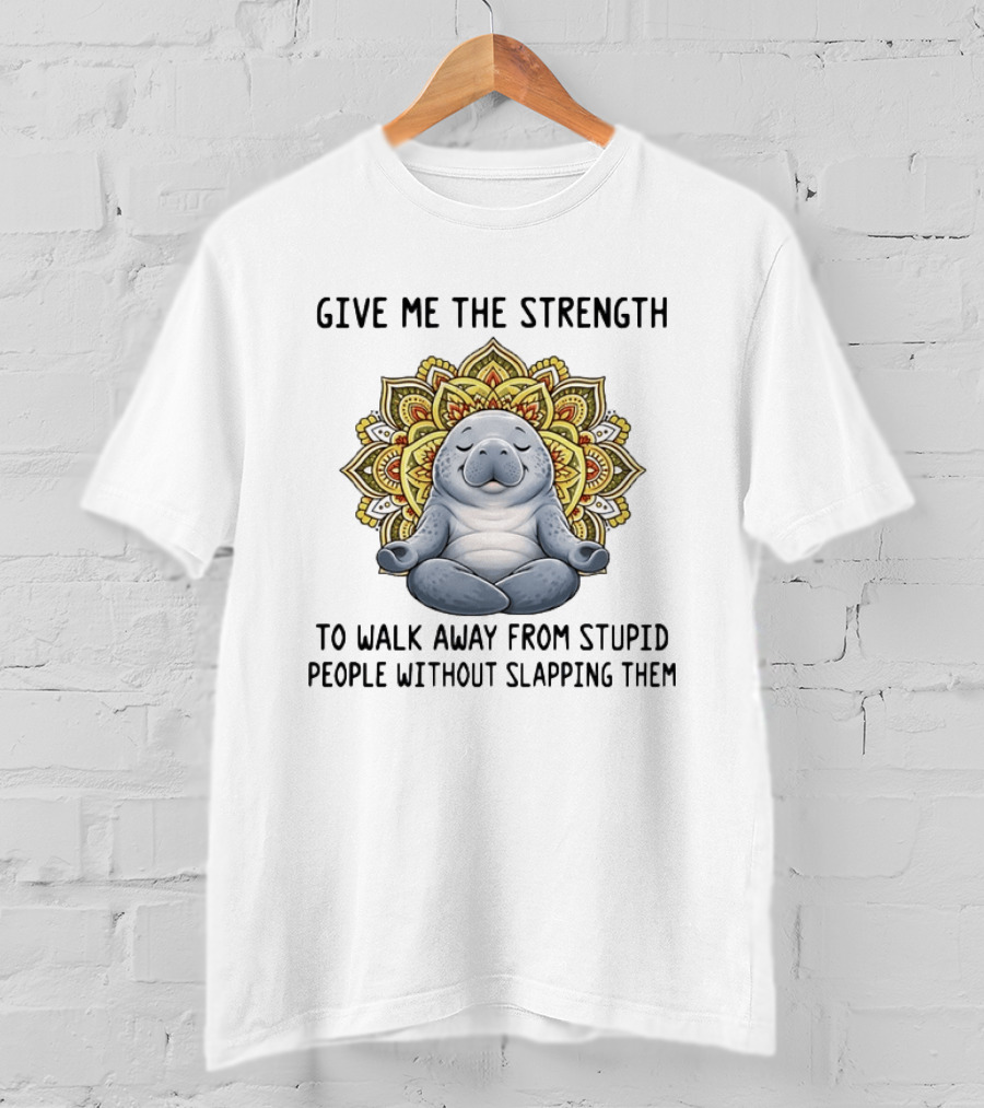 Give Me The Strength To Walk Away From Stupid People Without Slapping Them Manatee Meditation Mandala T-Shirt
