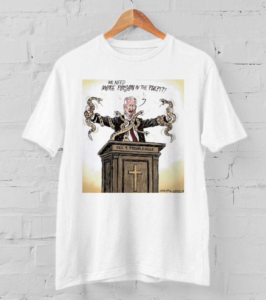 Rev Troubleville We Need More Poison In The Pulpit Politics Snakes T-Shirt