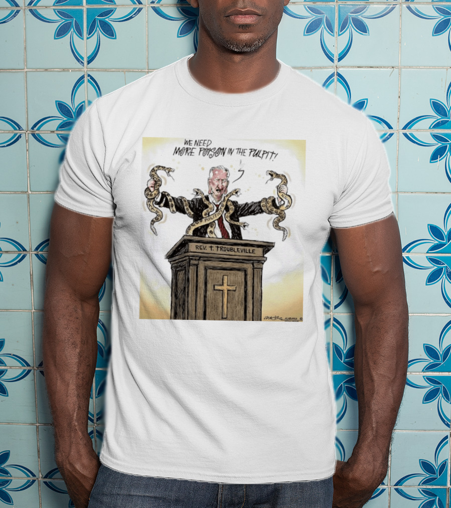 Rev Troubleville We Need More Poison In The Pulpit Politics Snakes T-Shirt