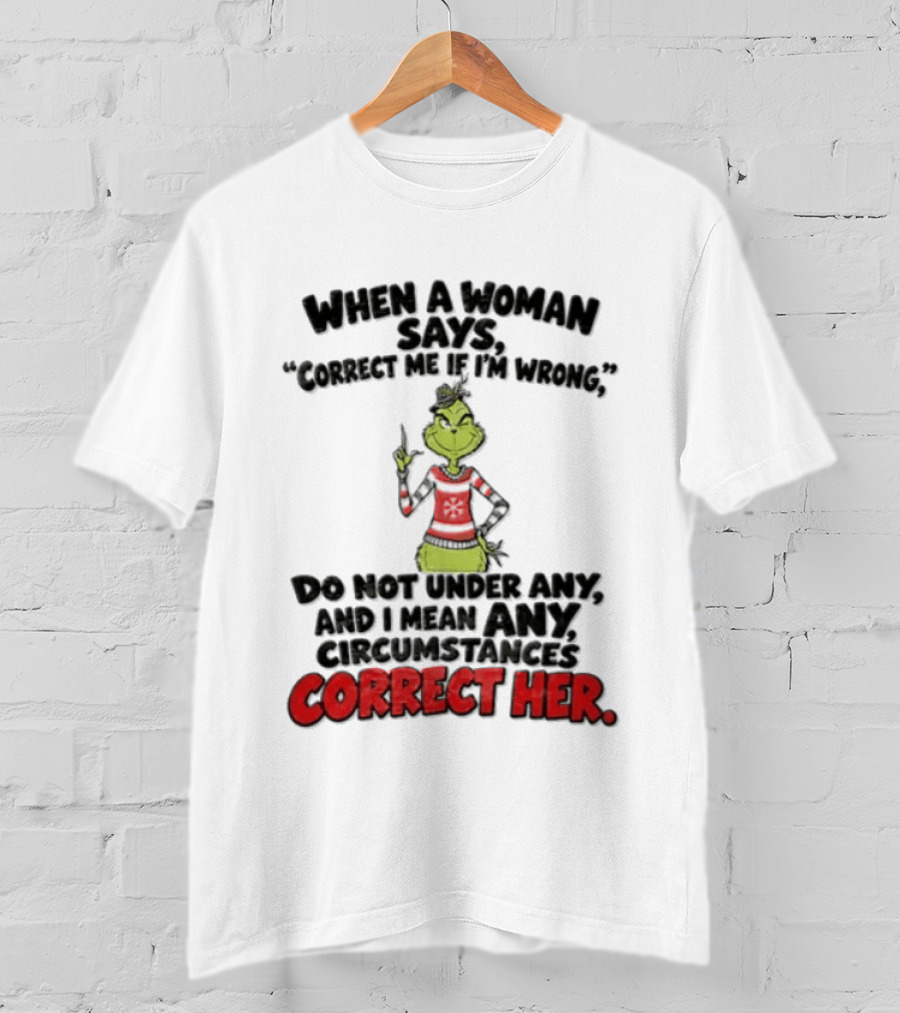 The Grinch Do Not Under Any Circumstances Correct Her T-Shirt