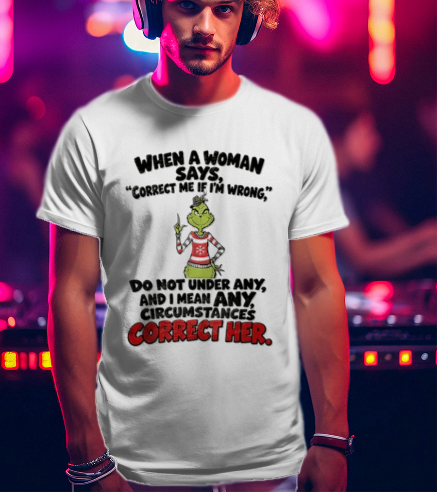 The Grinch Do Not Under Any Circumstances Correct Her T-Shirt