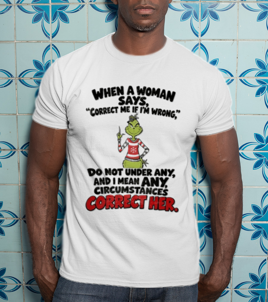 The Grinch Do Not Under Any Circumstances Correct Her T-Shirt