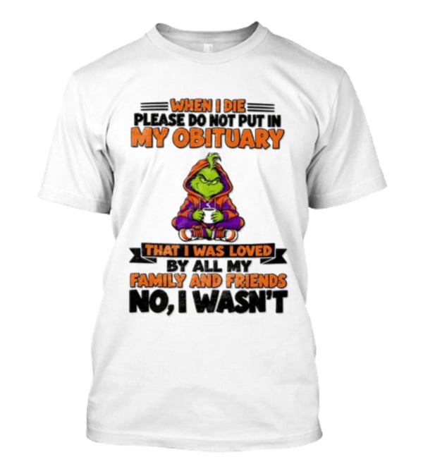The Grinch When I Die Please Do Not Put in ...T-Shirt 