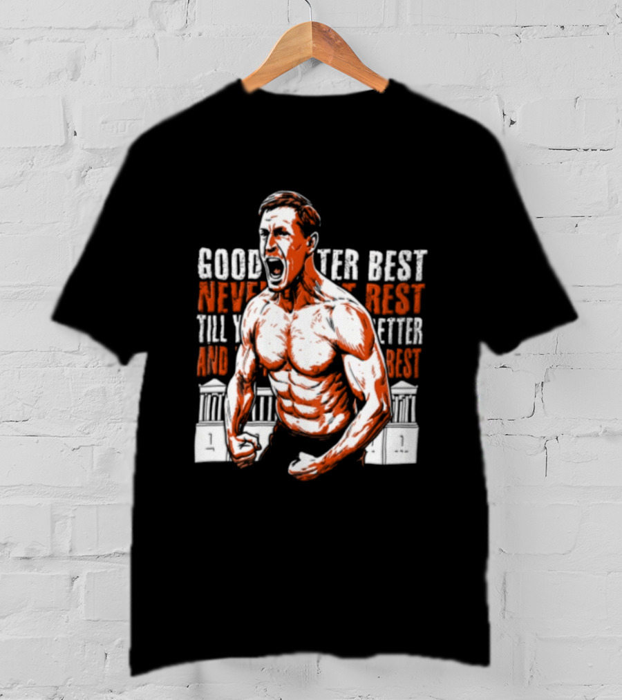 Good Better Best Never Let It Rest Till Your Good Is Better And Your Better Is Best T-Shirt