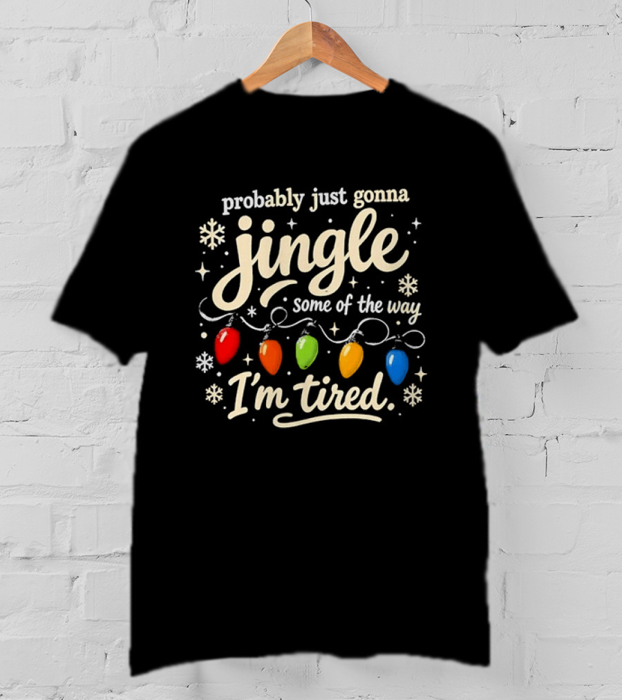 Probably Just Gonna Jingle Some Of The Way I'm Tired Christmas Lights T-Shirt