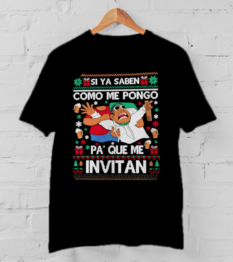 Ugly Christmas Si Ya Saben Como Me Pongo Pa' Que Me Invitan Festive Humor T-Shirt