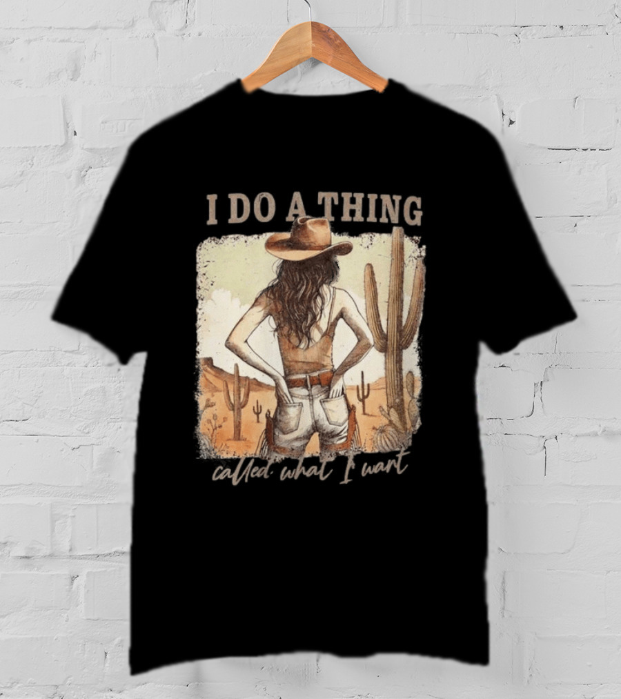 I Do A Thing Called What I Want Cowgirl Desert Cactus Scene T-Shirt