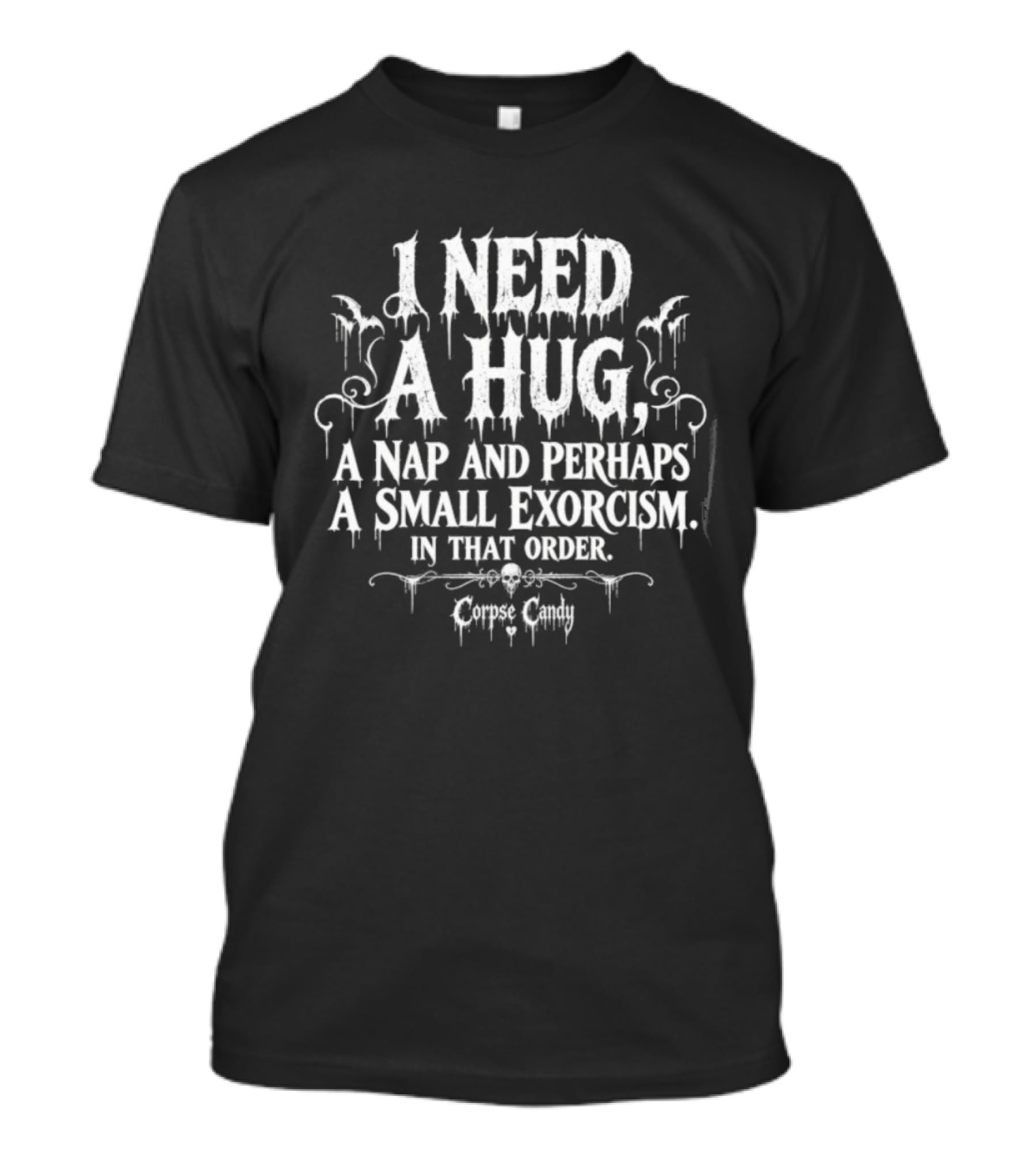 I Need A Hug A Nap And Perhaps A Small Exorcism In That Order By Corpse Candy T-Shirt