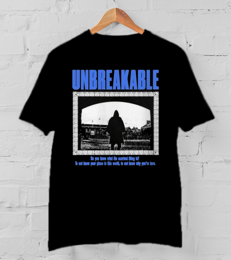 Unbreakable Do You Know What The Scariest Thing Is Knowing Your Place In This World T-Shirt