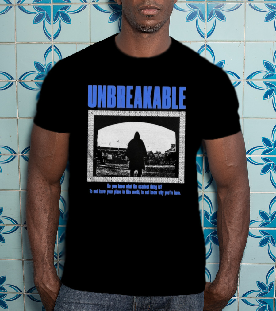 Unbreakable Do You Know What The Scariest Thing Is Knowing Your Place In This World T-Shirt