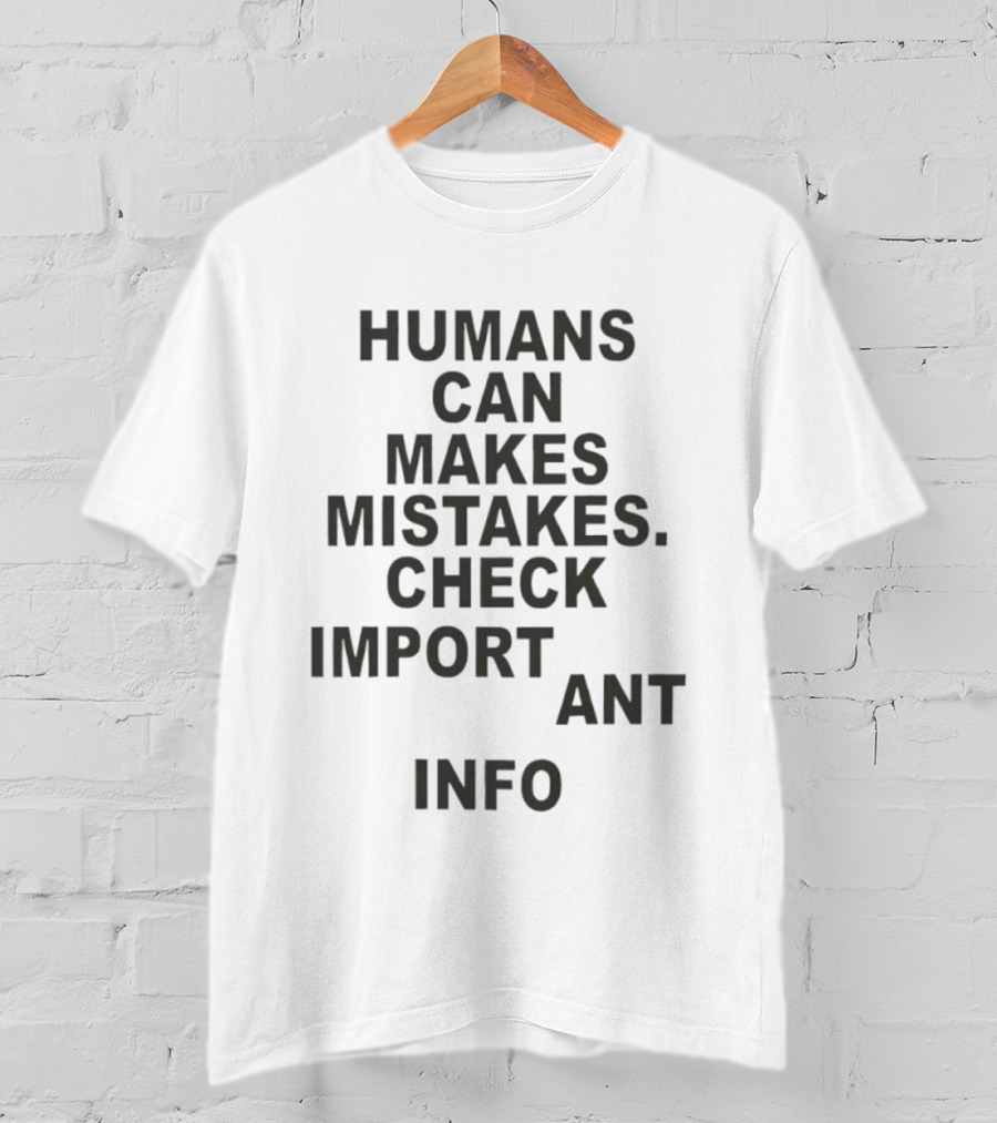 Humans Can Make Mistakes Check Important Info T-Shirt