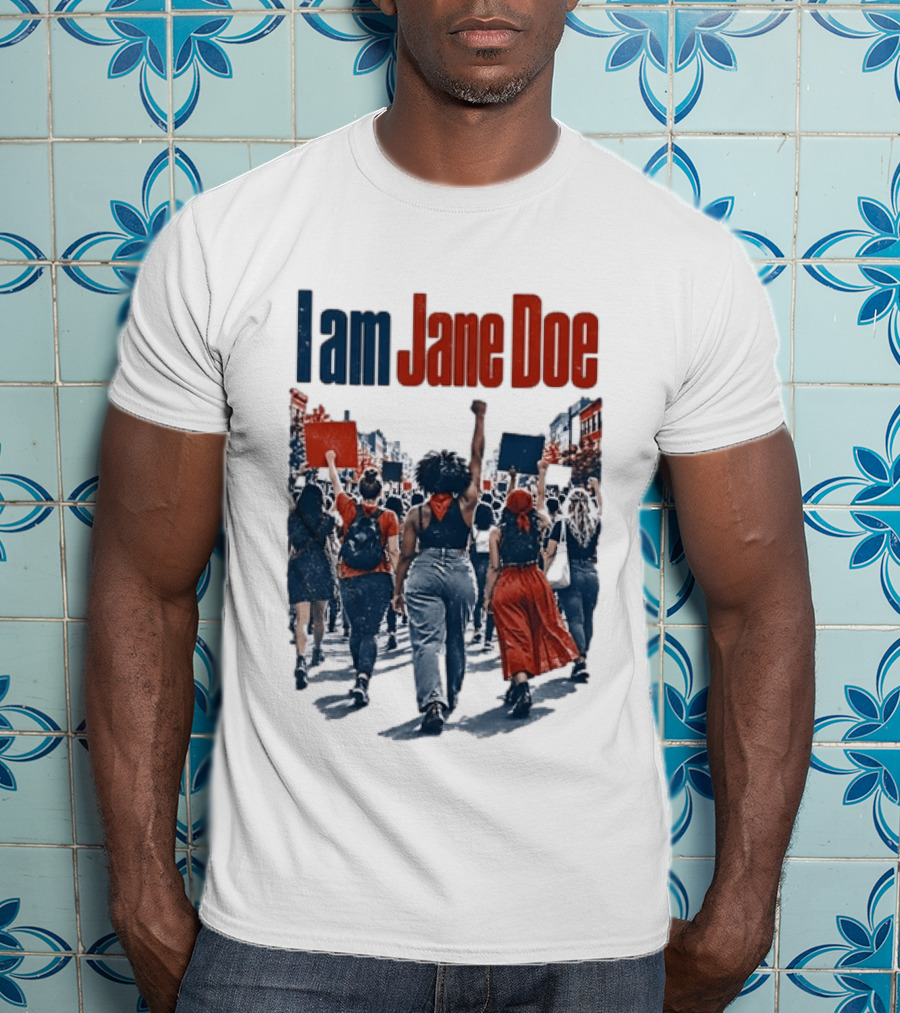 I Am Jane Doe Protest Activism Social Justice Unity T-Shirt
