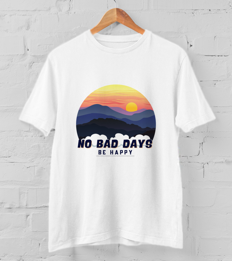 NO BAD DAYS BE HAPPY Sunset And Mountain T-Shirt