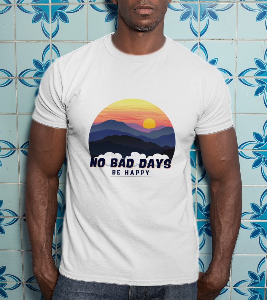 NO BAD DAYS BE HAPPY Sunset And Mountain T-Shirt