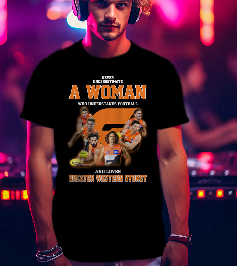 Never Underestimate A Woman Who Understands Football And Loves Greater Western Sydney T-Shirt