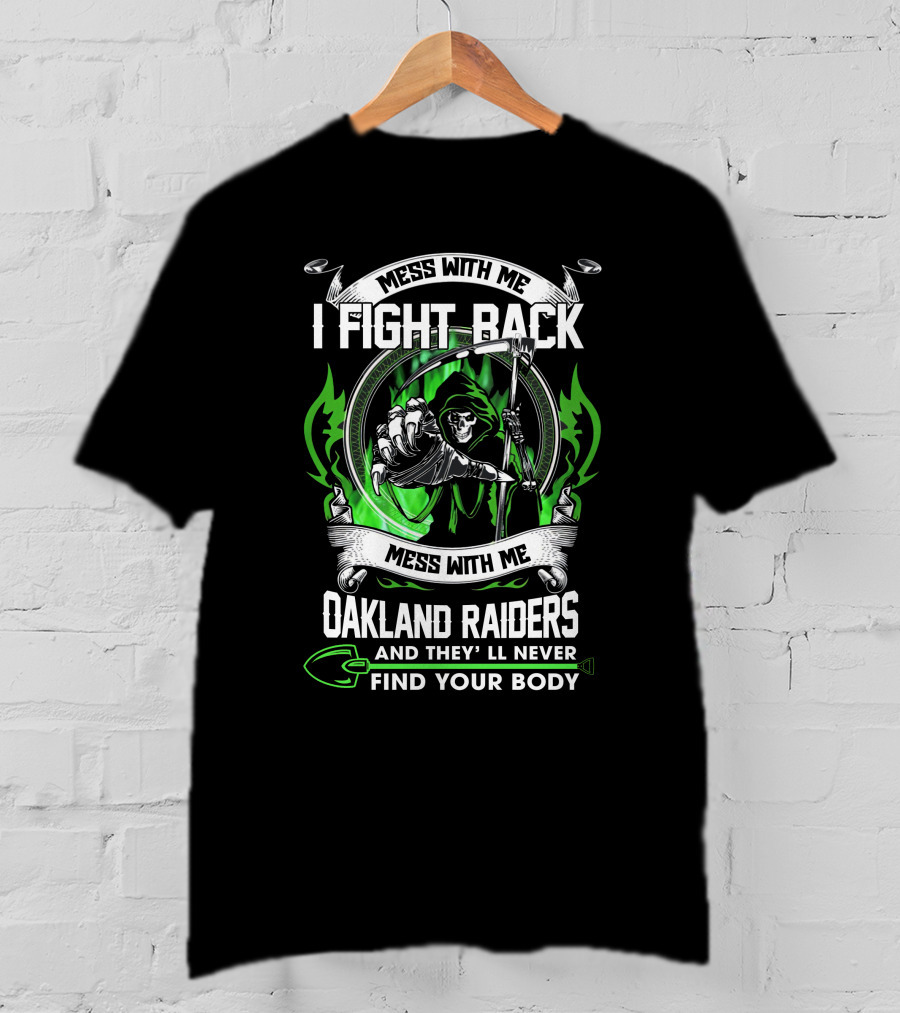 Mess With Me I Fight Back Oakland Raiders And They'll Never Find Your Body T-Shirt