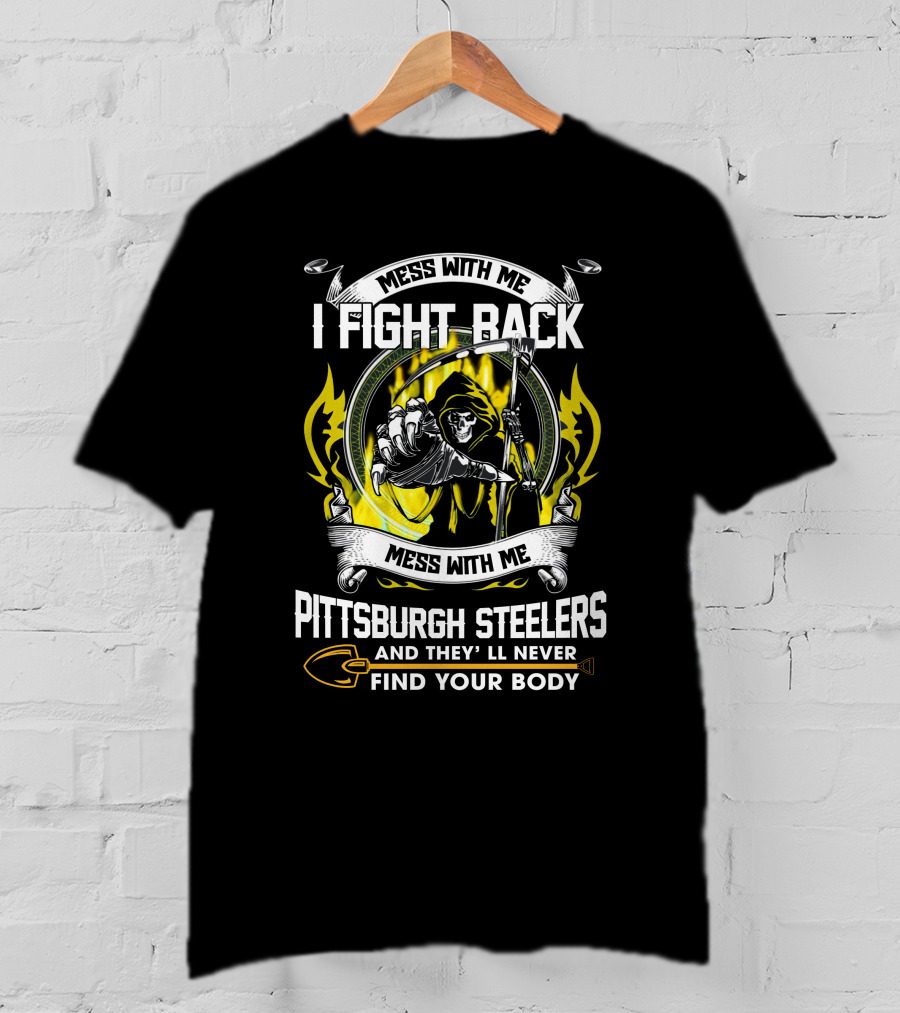 Mess With Me I Fight Back Pittsburgh Steelers Find Your Body T-Shirt