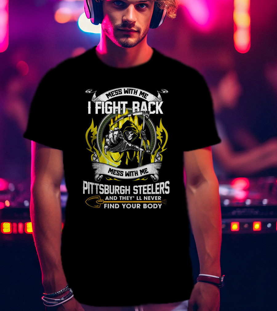 Mess With Me I Fight Back Pittsburgh Steelers Find Your Body T-Shirt