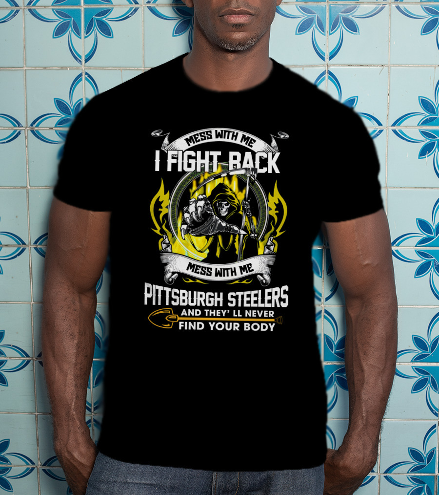 Mess With Me I Fight Back Pittsburgh Steelers Find Your Body T-Shirt
