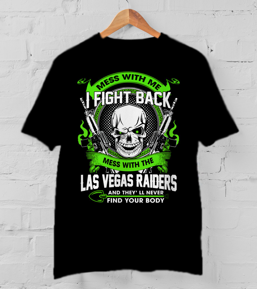 Mess With Me I Fight Back Mess With The Las Vegas Raiders And They'll Never Find Your Body T-Shirt