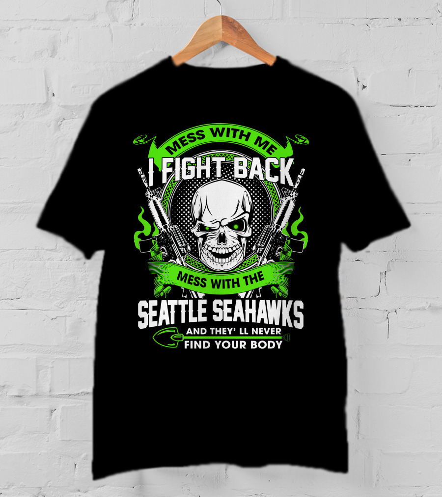 Mess With Me I Fight Back Seattle Seahawks Find Your Body T-Shirt