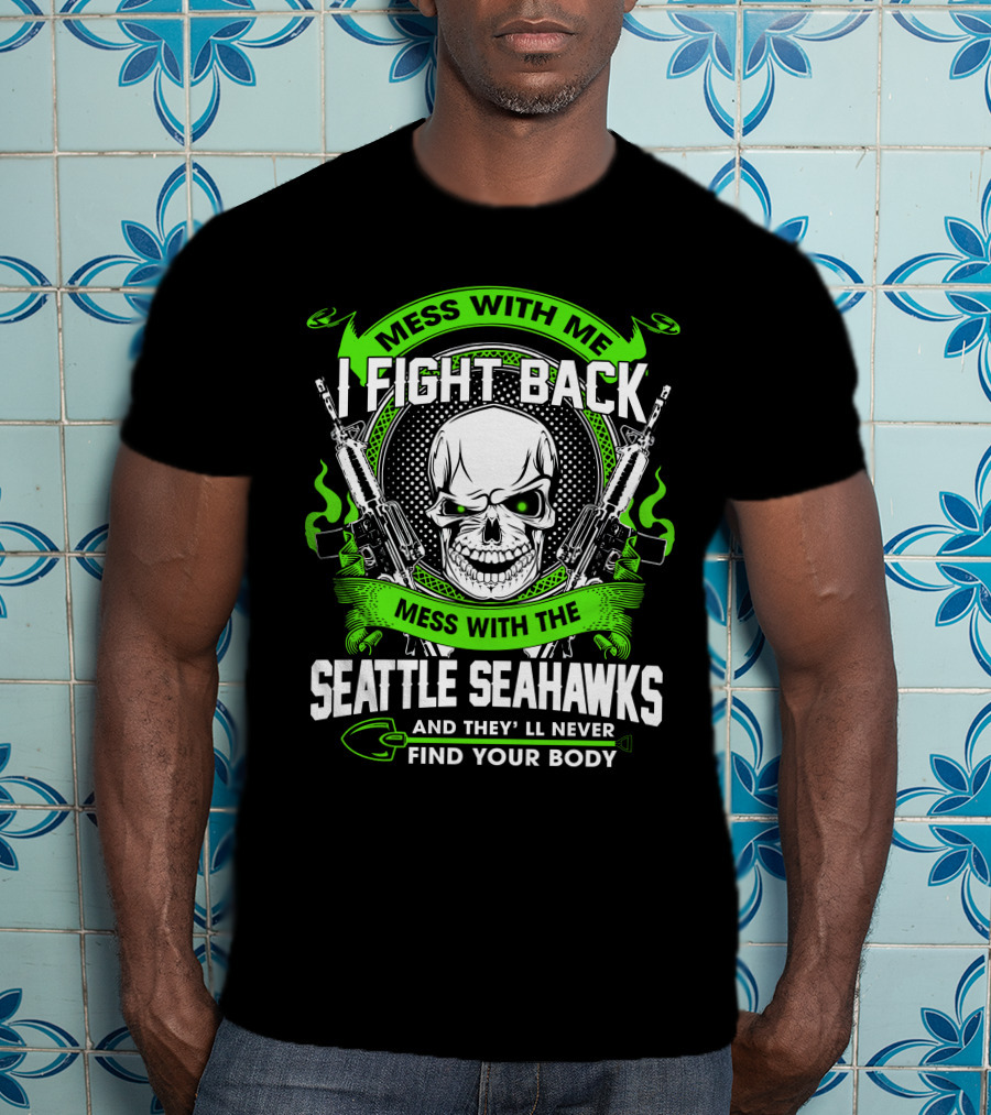 Mess With Me I Fight Back Seattle Seahawks Find Your Body T-Shirt