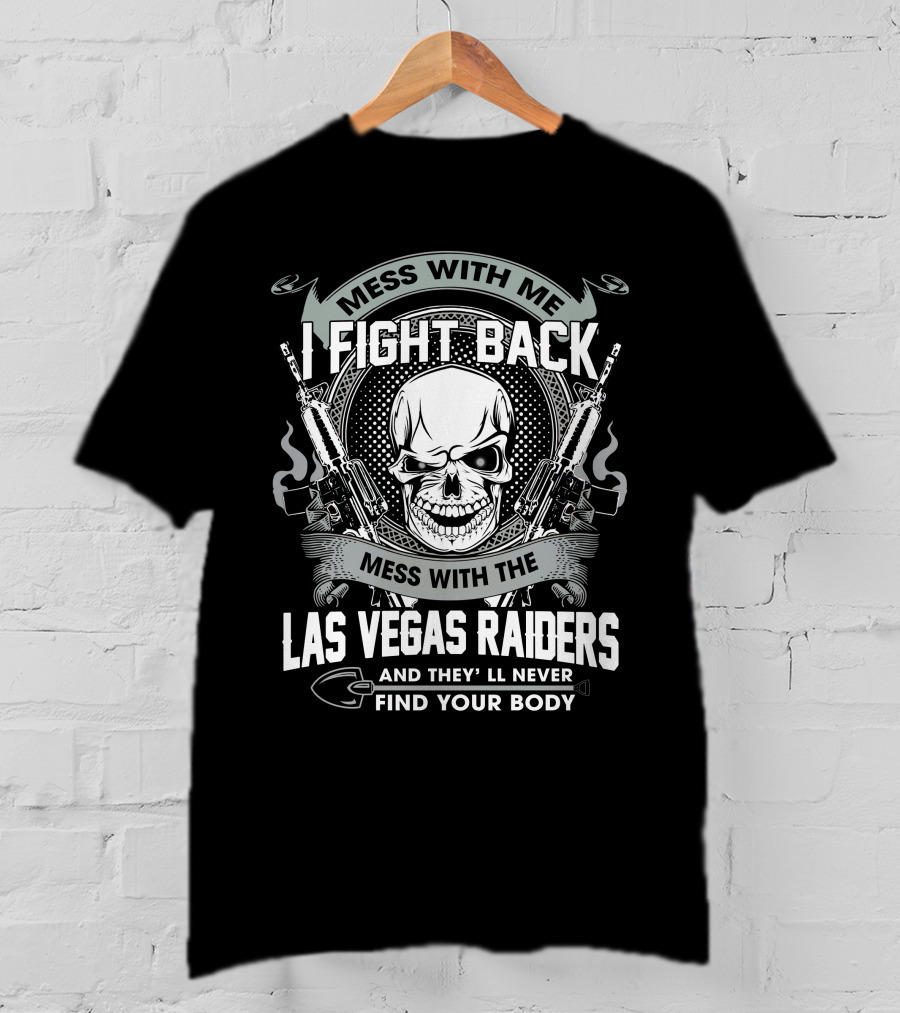 Mess With Me I Fight Back Mess With The Las Vegas Raiders Skull Guns Find Your Body T-Shirt